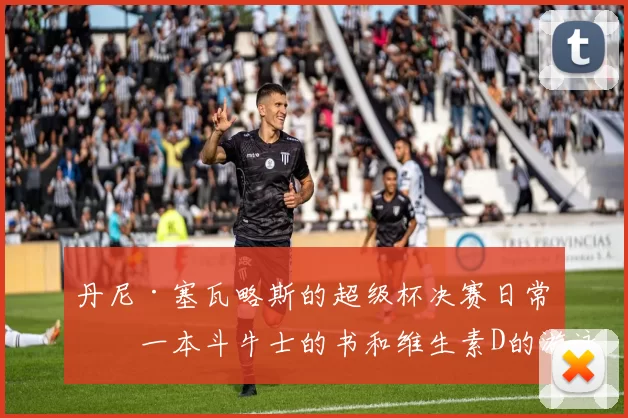 丹尼·塞瓦略斯的超级杯决赛日常:一本斗牛士的书和维生素D的游泳池