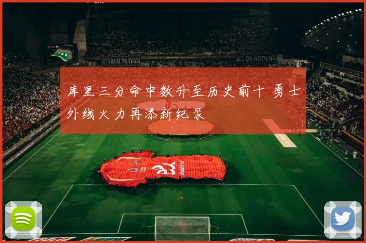 库里三分命中数升至历史前十 勇士外线火力再添新纪录