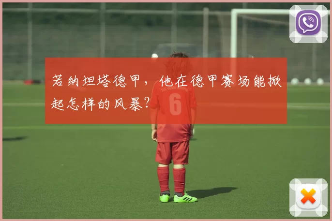 若纳坦塔德甲,他在德甲赛场能掀起怎样的风暴?