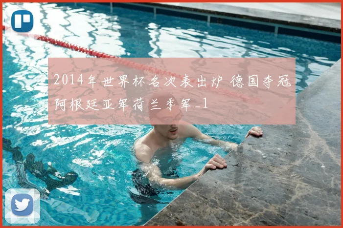 2014年世界杯名次表出炉 德国夺冠阿根廷亚军荷兰季军_1