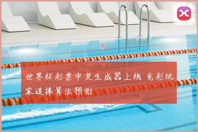 世界杯彩票中奖生成器上线 竞彩玩家追捧算法预测